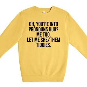 Oh Youre Into Pronouns Huh Me Too Let Me She Them Tiddies Funny Premium Crewneck Sweatshirt