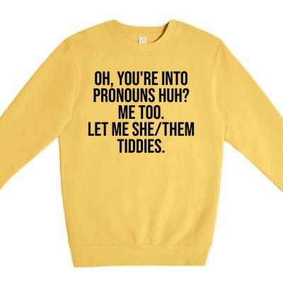 Oh Youre Into Pronouns Huh Me Too Let Me She Them Tiddies Funny Premium Crewneck Sweatshirt