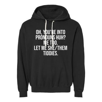 Oh Youre Into Pronouns Huh Me Too Let Me She Them Tiddies Funny Garment-Dyed Fleece Hoodie
