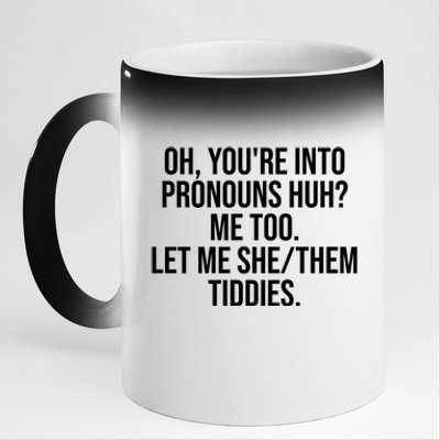 Oh Youre Into Pronouns Huh Me Too Let Me She Them Tiddies Funny 11oz Black Color Changing Mug