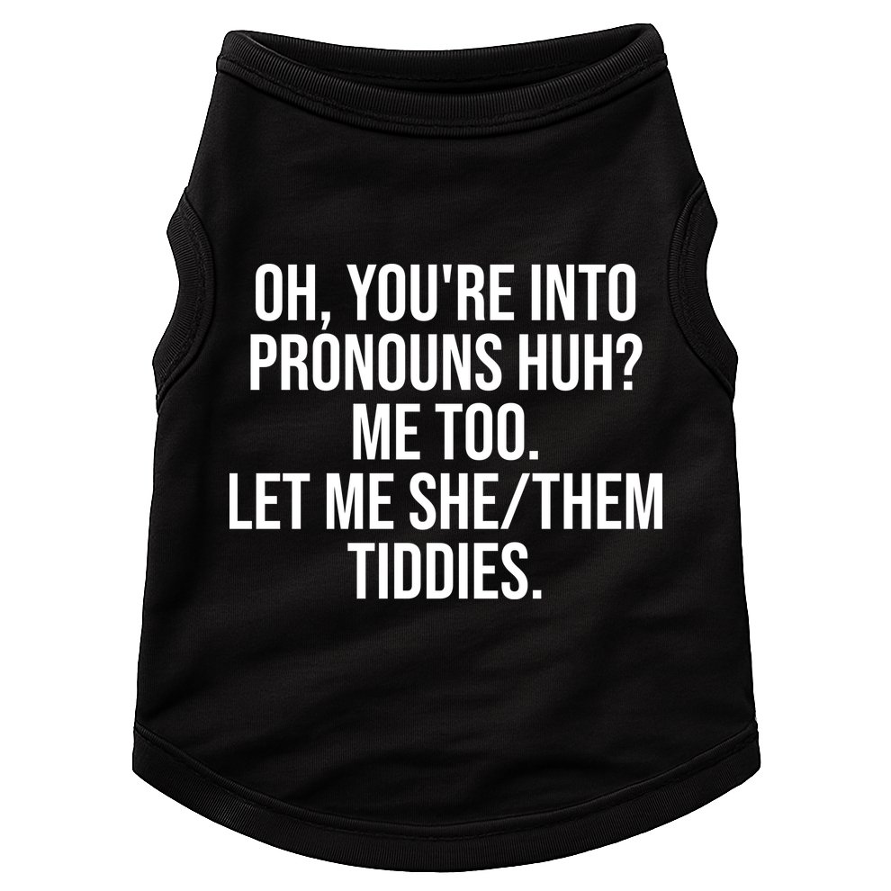 Oh Youre Into Pronouns Huh Me Too Let Me She Them Tiddies Funny Doggie Tank