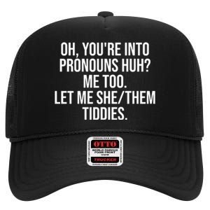 Oh Youre Into Pronouns Huh Me Too Let Me She Them Tiddies Funny High Crown Mesh Back Trucker Hat