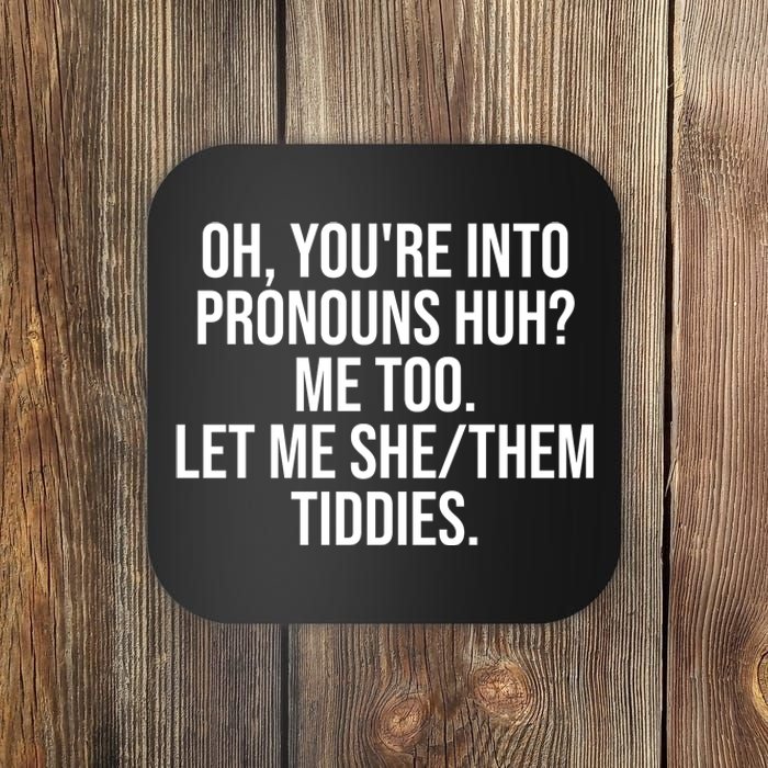 Oh Youre Into Pronouns Huh Me Too Let Me She Them Tiddies Funny Coaster