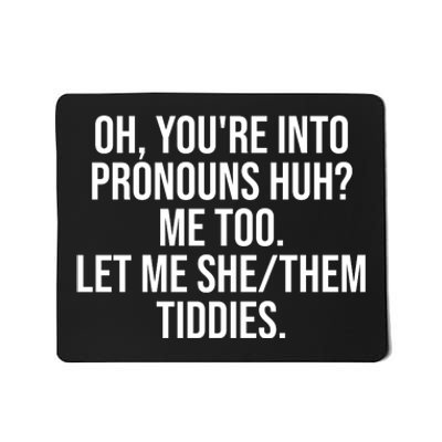 Oh Youre Into Pronouns Huh Me Too Let Me She Them Tiddies Funny Mousepad