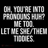 Oh Youre Into Pronouns Huh Me Too Let Me She Them Tiddies Funny Cooling Performance Long Sleeve Crew