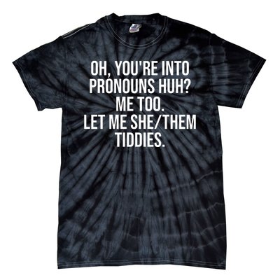 Oh Youre Into Pronouns Huh Me Too Let Me She Them Tiddies Funny Tie-Dye T-Shirt