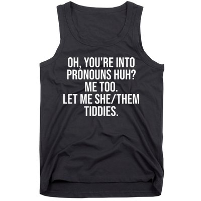 Oh Youre Into Pronouns Huh Me Too Let Me She Them Tiddies Funny Tank Top