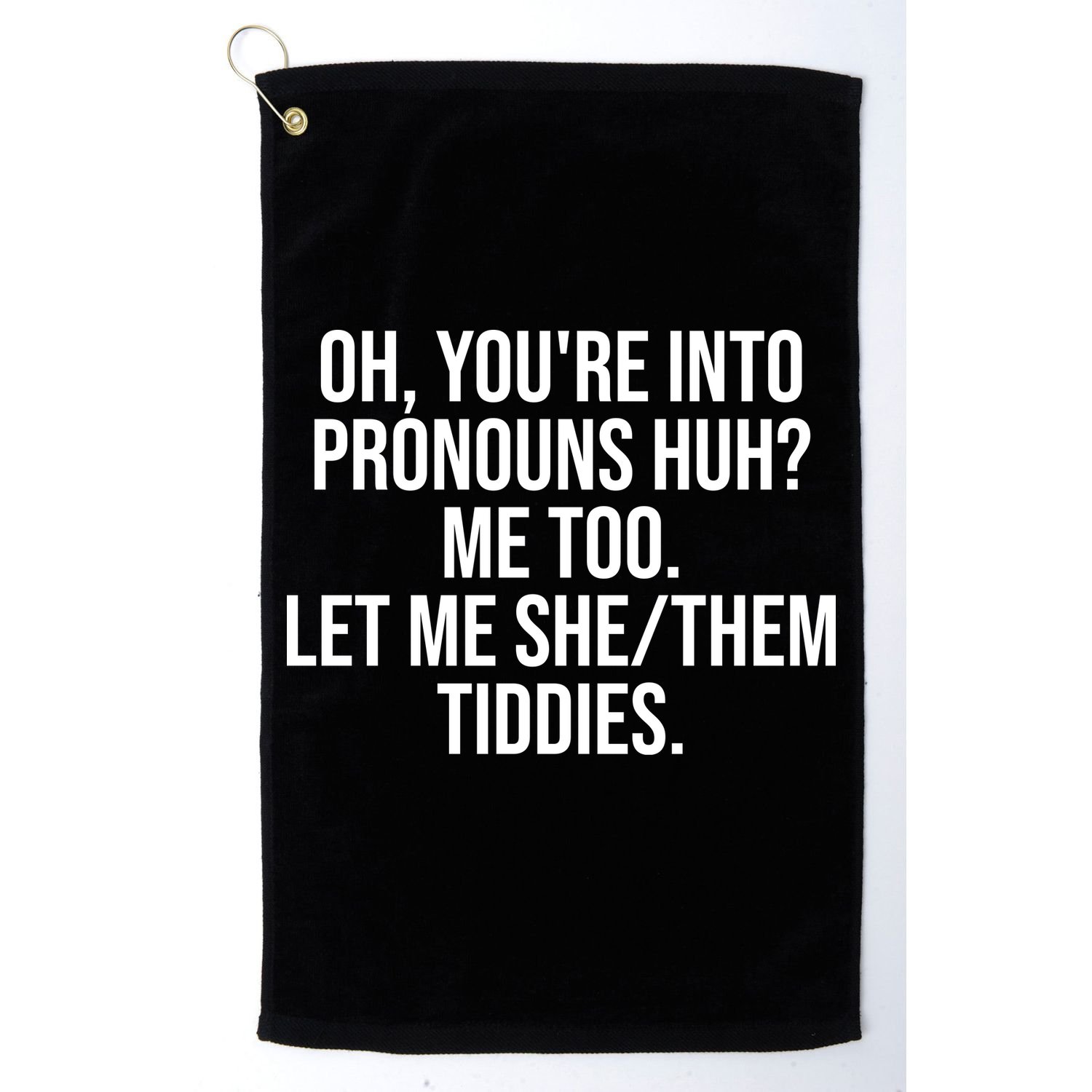 Oh Youre Into Pronouns Huh Me Too Let Me She Them Tiddies Funny Golf Towel