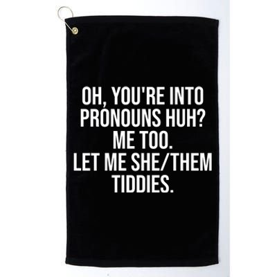 Oh Youre Into Pronouns Huh Me Too Let Me She Them Tiddies Funny Platinum Collection Golf Towel