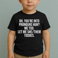 Oh Youre Into Pronouns Huh Me Too Let Me She Them Tiddies Funny Toddler T-Shirt