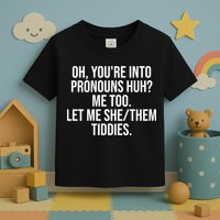 Oh Youre Into Pronouns Huh Me Too Let Me She Them Tiddies Funny Toddler T-Shirt
