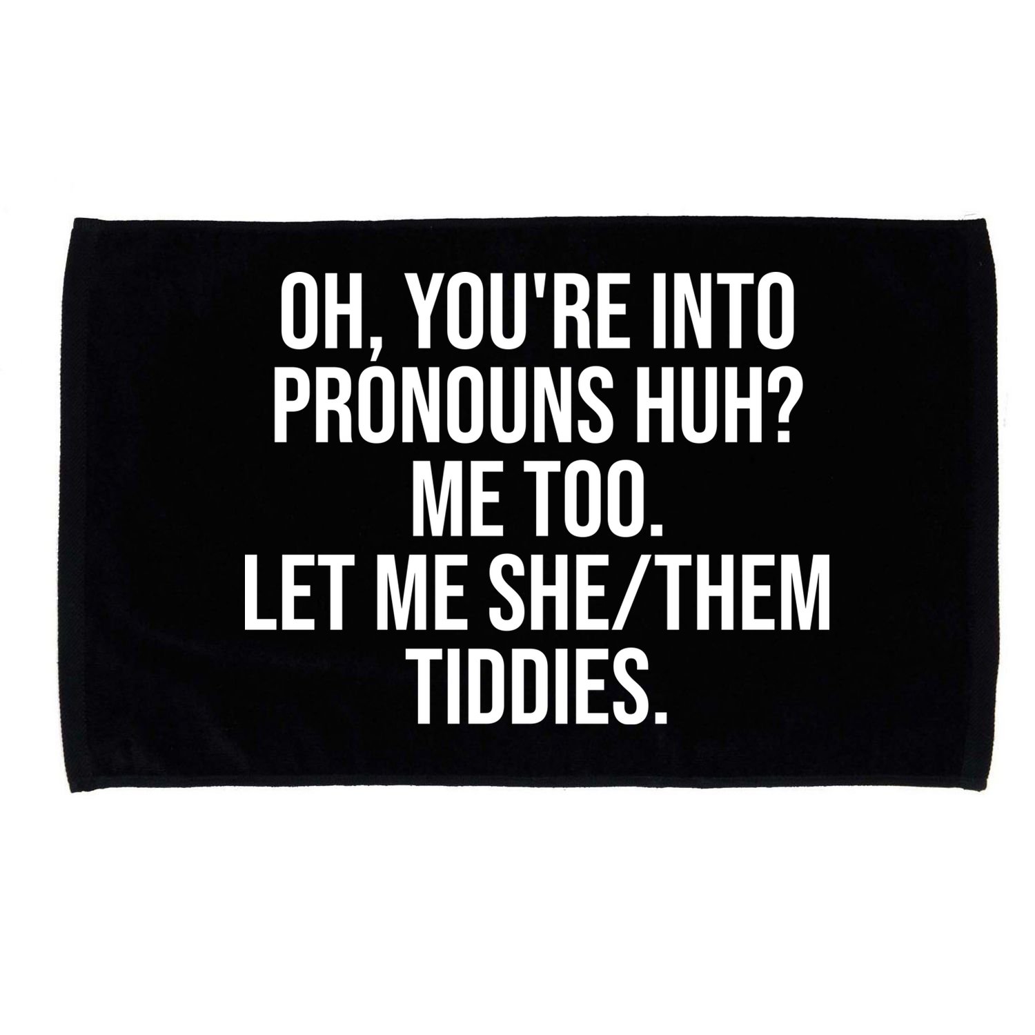 Oh Youre Into Pronouns Huh Me Too Let Me She Them Tiddies Funny Microfiber Hand Towel