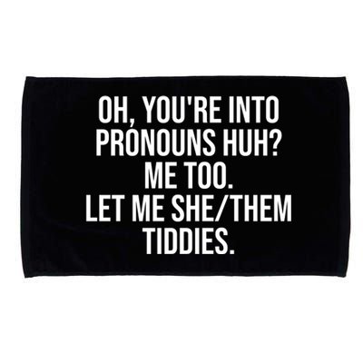 Oh Youre Into Pronouns Huh Me Too Let Me She Them Tiddies Funny Microfiber Hand Towel