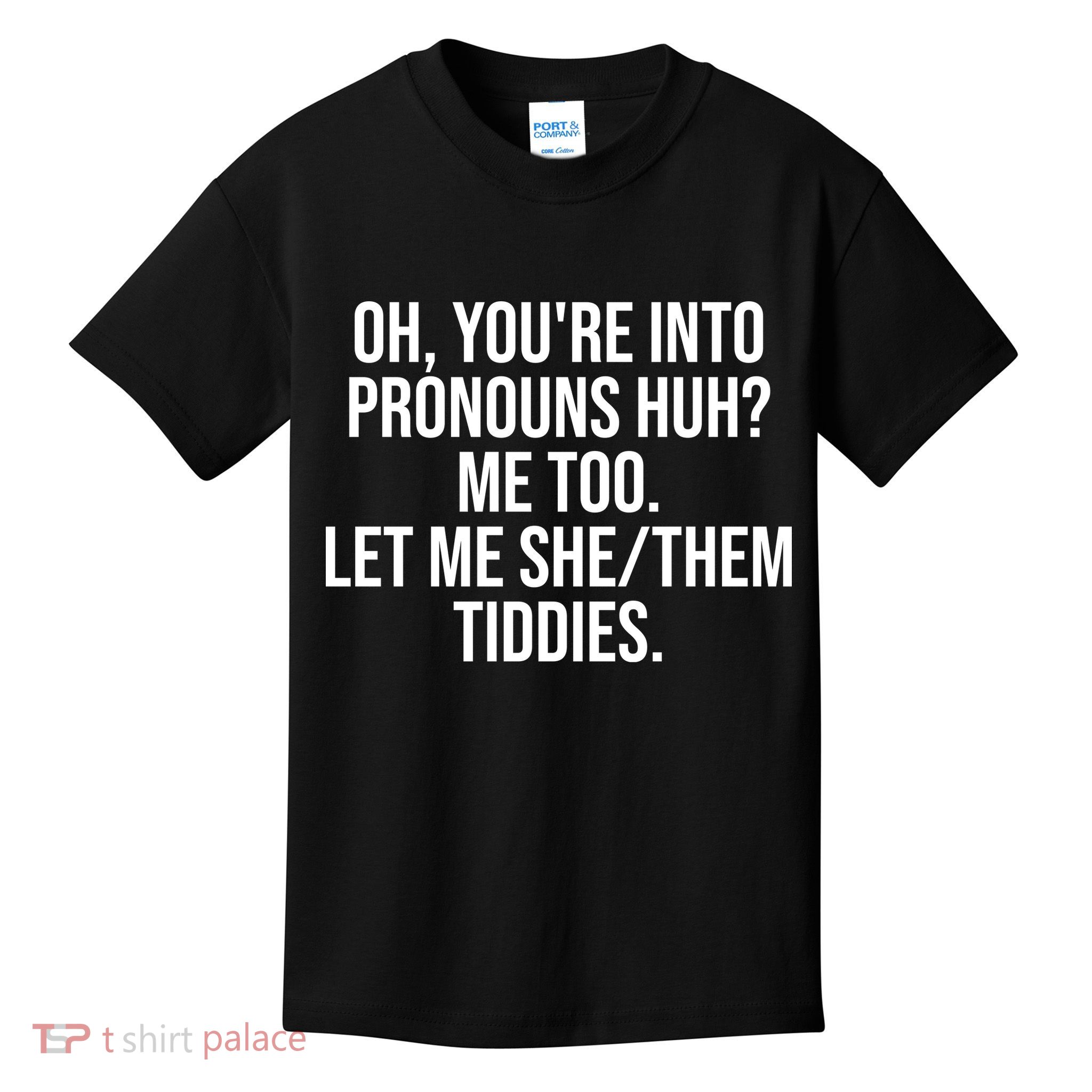 Oh Youre Into Pronouns Huh Me Too Let Me She Them Tiddies Funny Kids T-Shirt