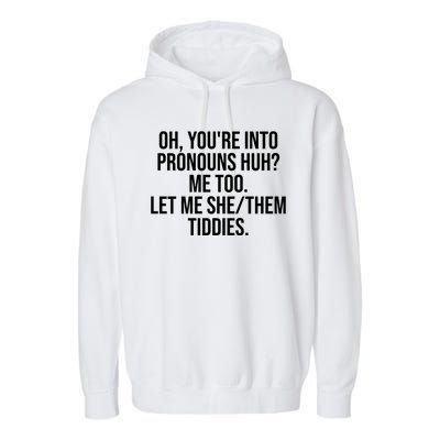 Oh Youre Into Pronouns Huh Me Too Let Me She Them Tiddies Funny Garment-Dyed Fleece Hoodie