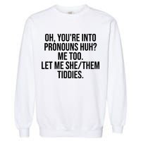 Oh Youre Into Pronouns Huh Me Too Let Me She Them Tiddies Funny Garment-Dyed Sweatshirt