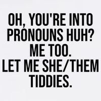 Oh Youre Into Pronouns Huh Me Too Let Me She Them Tiddies Funny Garment-Dyed Sweatshirt