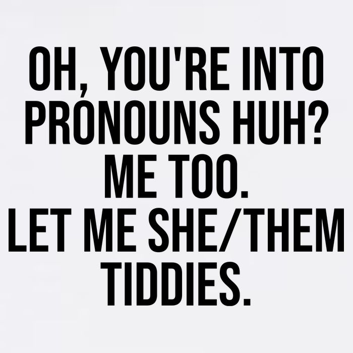Oh Youre Into Pronouns Huh Me Too Let Me She Them Tiddies Funny Garment-Dyed Sweatshirt
