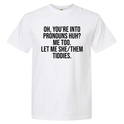 Oh Youre Into Pronouns Huh Me Too Let Me She Them Tiddies Funny Garment-Dyed Heavyweight T-Shirt