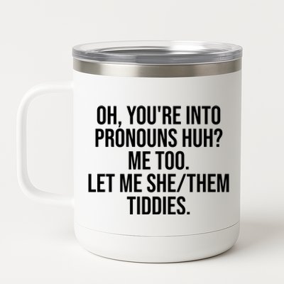 Oh Youre Into Pronouns Huh Me Too Let Me She Them Tiddies Funny 12 oz Stainless Steel Tumbler Cup