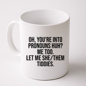 Oh Youre Into Pronouns Huh Me Too Let Me She Them Tiddies Funny Coffee Mug