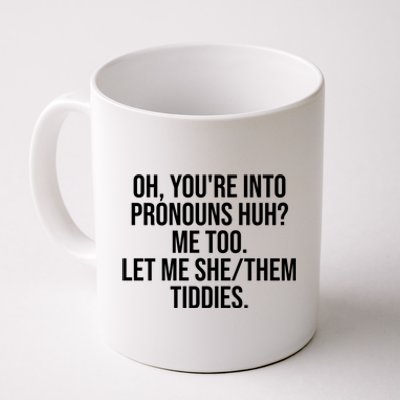 Oh Youre Into Pronouns Huh Me Too Let Me She Them Tiddies Funny Coffee Mug