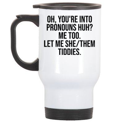 Oh Youre Into Pronouns Huh Me Too Let Me She Them Tiddies Funny Stainless Steel Travel Mug