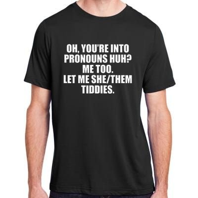 Oh YouRe Into Pronouns Huh Me Too Let Me Shethem Tiddies Adult ChromaSoft Performance T-Shirt