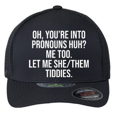 Oh Youre Into Pronouns Huh Me Too Let Me She Them Tiddies Flexfit Unipanel Trucker Cap