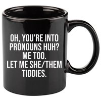 Oh Youre Into Pronouns Huh Me Too Let Me She Them Tiddies 11oz C Handle Ceramic Mug