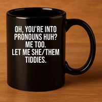 Oh Youre Into Pronouns Huh Me Too Let Me She Them Tiddies 11oz C Handle Ceramic Mug