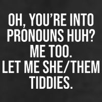 Oh Youre Into Pronouns Huh Me Too Let Me She Them Tiddies 11oz C Handle Ceramic Mug