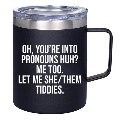 Oh Youre Into Pronouns Huh Me Too Let Me She Them Tiddies 12oz Stainless Steel Coffee Mug
