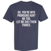 Oh Youre Into Pronouns Huh Me Too Let Me She Them Tiddies Garment-Dyed Heavyweight T-Shirt