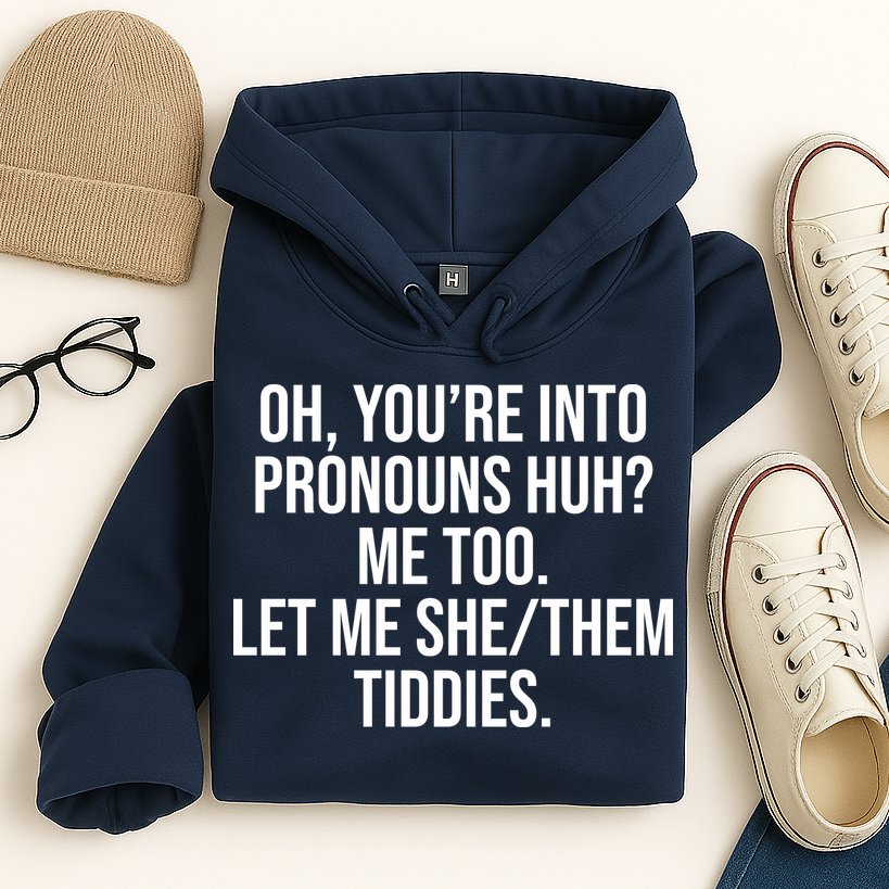 Oh Youre Into Pronouns Huh Me Too Let Me She Them Tiddies Hoodie