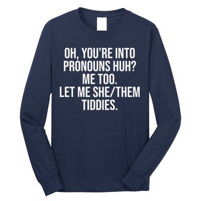 Oh Youre Into Pronouns Huh Me Too Let Me She Them Tiddies Long Sleeve Shirt