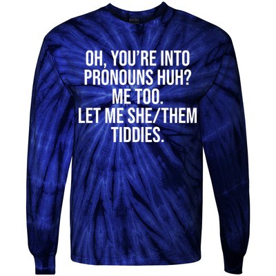 Oh Youre Into Pronouns Huh Me Too Let Me She Them Tiddies Tie-Dye Long Sleeve Shirt