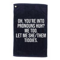 Oh Youre Into Pronouns Huh Me Too Let Me She Them Tiddies Platinum Collection Golf Towel