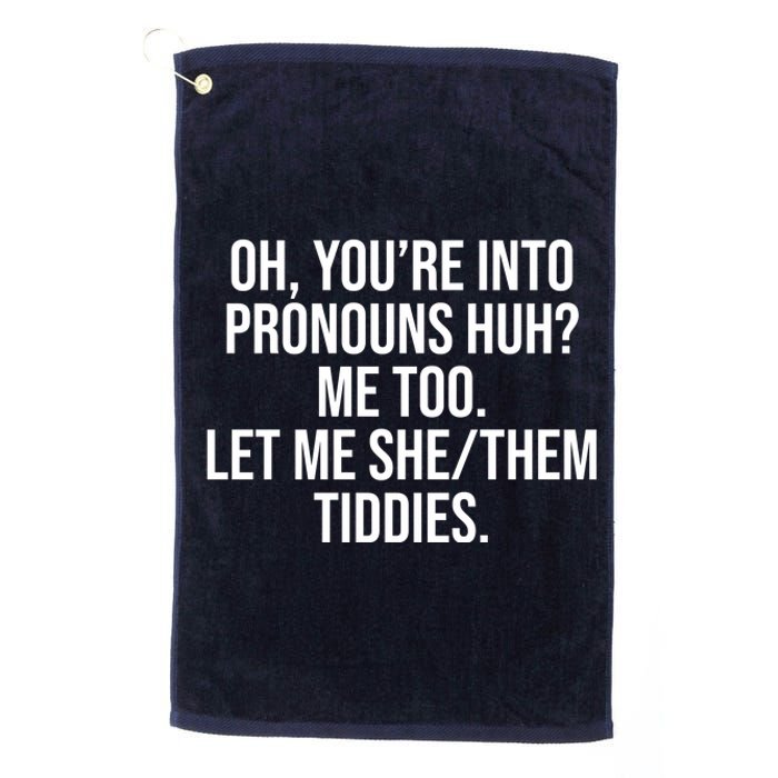 Oh Youre Into Pronouns Huh Me Too Let Me She Them Tiddies Platinum Collection Golf Towel