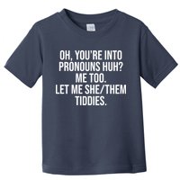 Oh Youre Into Pronouns Huh Me Too Let Me She Them Tiddies Toddler T-Shirt