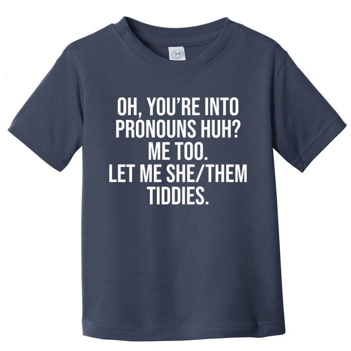 Oh Youre Into Pronouns Huh Me Too Let Me She Them Tiddies Toddler T-Shirt