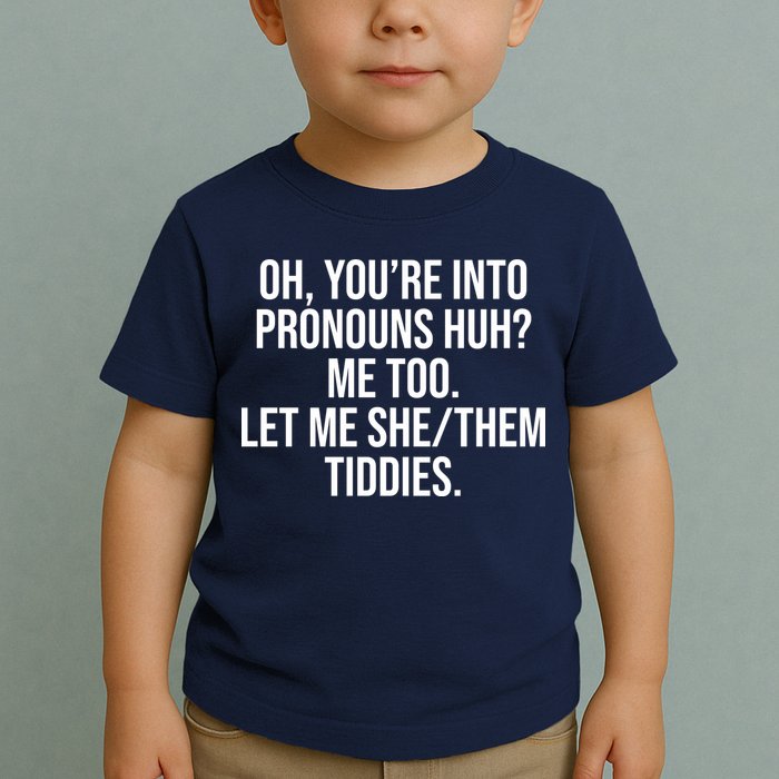 Oh Youre Into Pronouns Huh Me Too Let Me She Them Tiddies Toddler T-Shirt