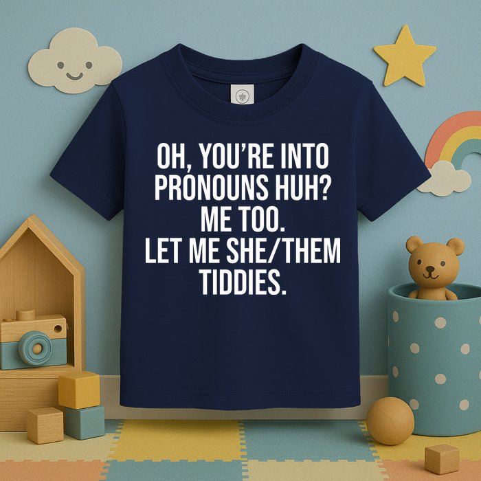 Oh Youre Into Pronouns Huh Me Too Let Me She Them Tiddies Toddler T-Shirt