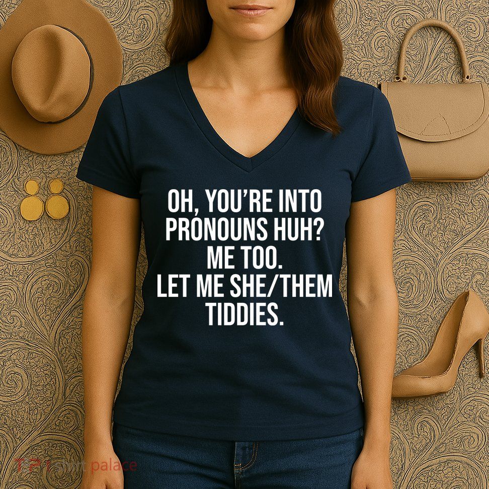 Oh Youre Into Pronouns Huh Me Too Let Me She Them Tiddies Women's V-Neck T-Shirt