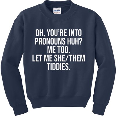Oh Youre Into Pronouns Huh Me Too Let Me She Them Tiddies Kids Sweatshirt