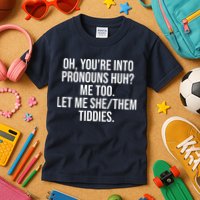Oh Youre Into Pronouns Huh Me Too Let Me She Them Tiddies Kids T-Shirt