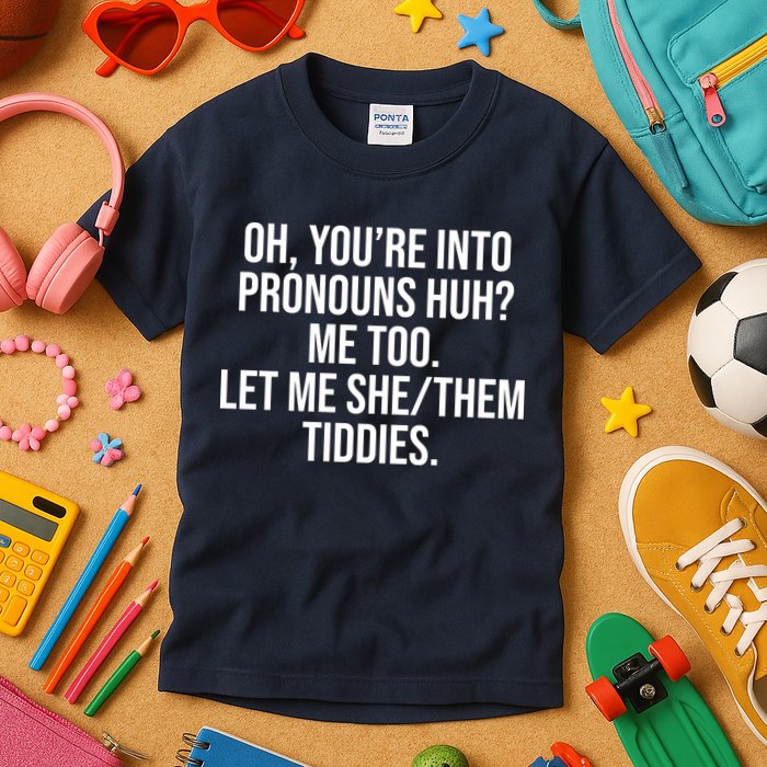 Oh Youre Into Pronouns Huh Me Too Let Me She Them Tiddies Kids T-Shirt