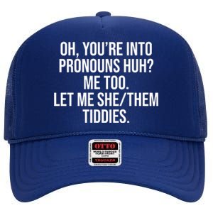 Oh Youre Into Pronouns Huh Me Too Let Me She Them Tiddies High Crown Mesh Back Trucker Hat