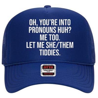 Oh Youre Into Pronouns Huh Me Too Let Me She Them Tiddies High Crown Mesh Back Trucker Hat