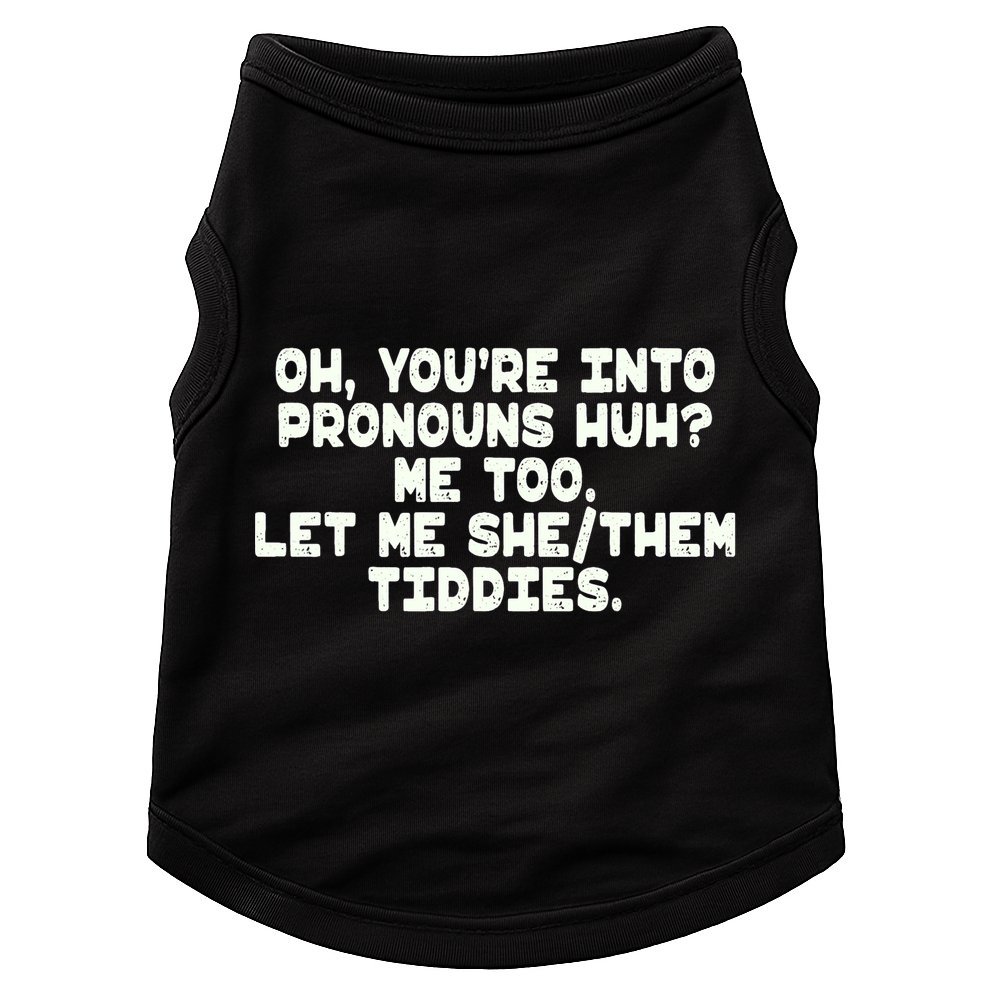 Oh You're Into Pronouns Huh? Me Too, Let Me She/Them Tiddies Doggie Tank